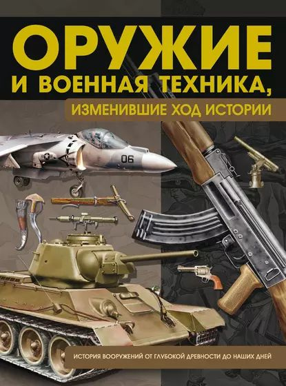 Оружие и военная техника, изменившие ход истории. История вооружений от ...