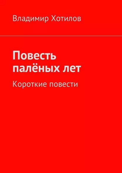 Повесть палёных лет. Короткие повести | Хотилов Владимир | Электронная книга  #1