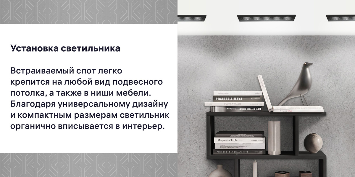 Современный LED спот оптимально подходит для подвесных и натяжных потолков. Светильник также легко установить на поверхности мебели, например внутрь кухонных или книжных шкафов. Благодаря удобному креплению монтаж производится быстро и просто. 