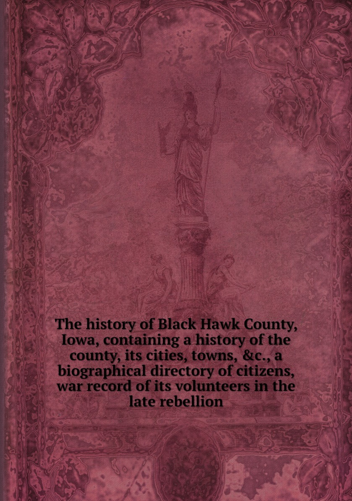 The history of Black Hawk County, Iowa, containing a history of the