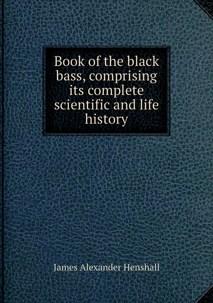 Book of the black bass, comprising its complete scientific and