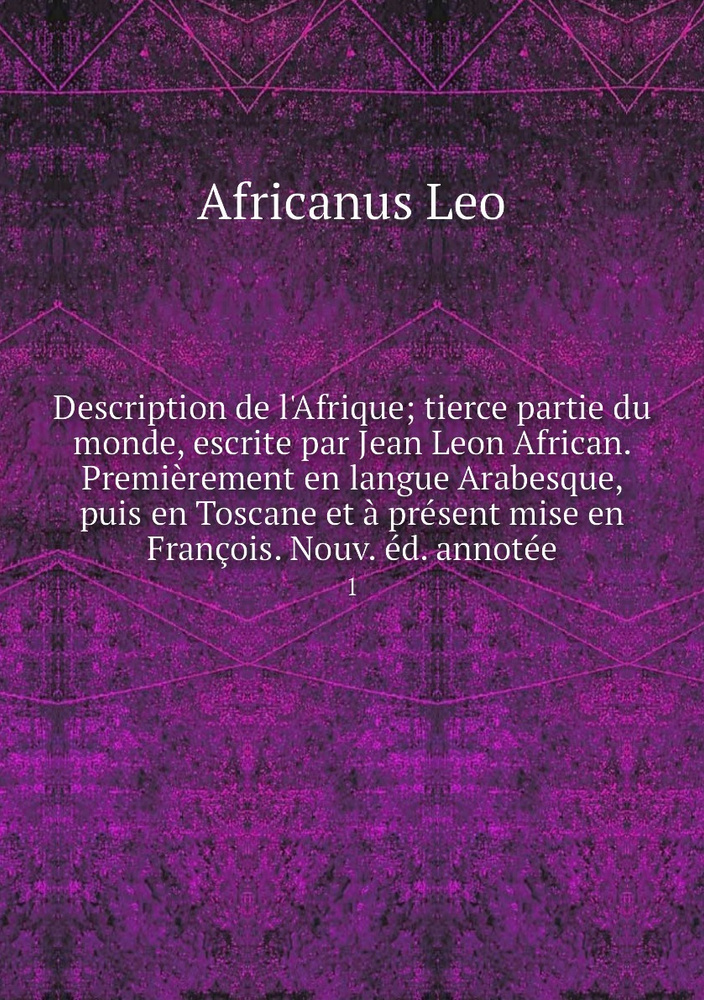 Description de l'Afrique; tierce partie du monde, escrite par Jean Leon ...