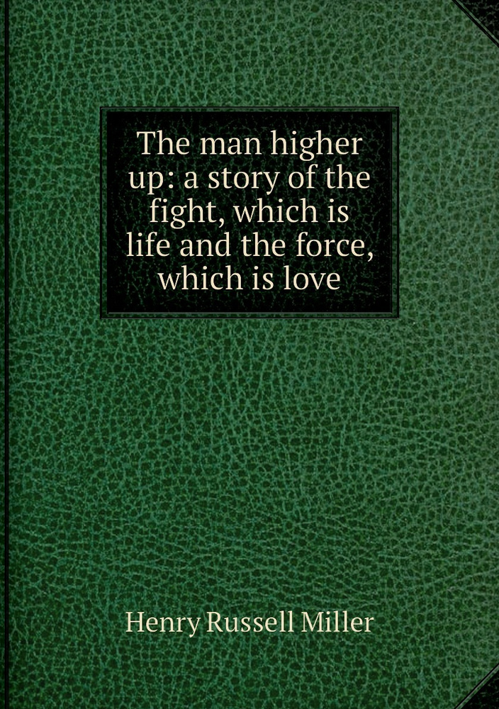 The man higher up: a story of the fight, which is life and the force, which is love #1