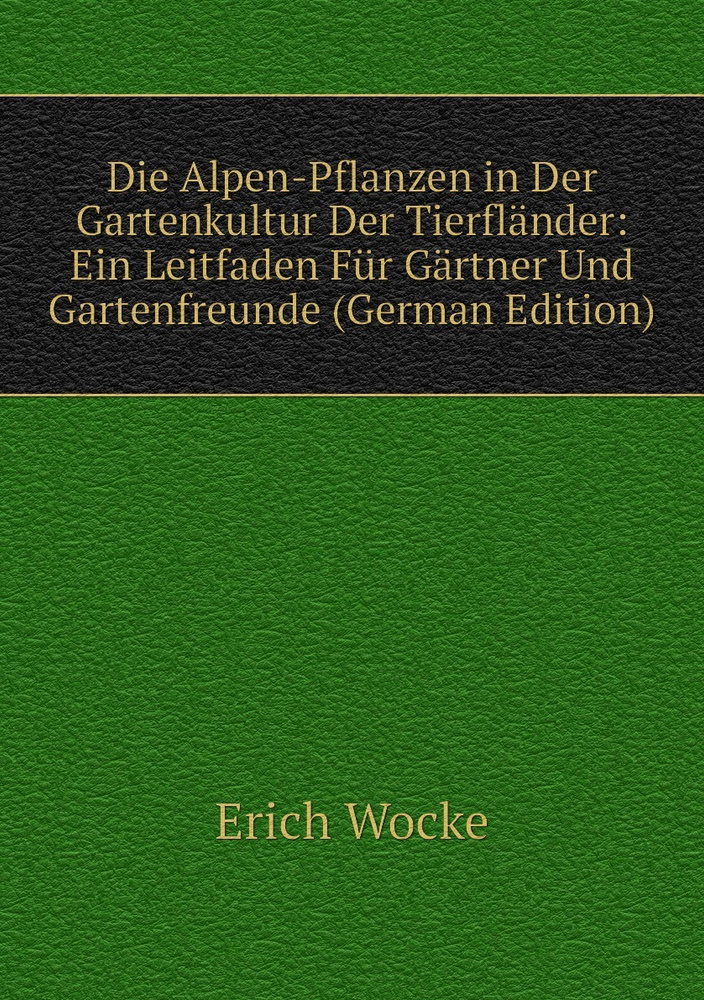 Die AlpenPflanzen in Der Gartenkultur Der Tierflander Ein Leitfaden