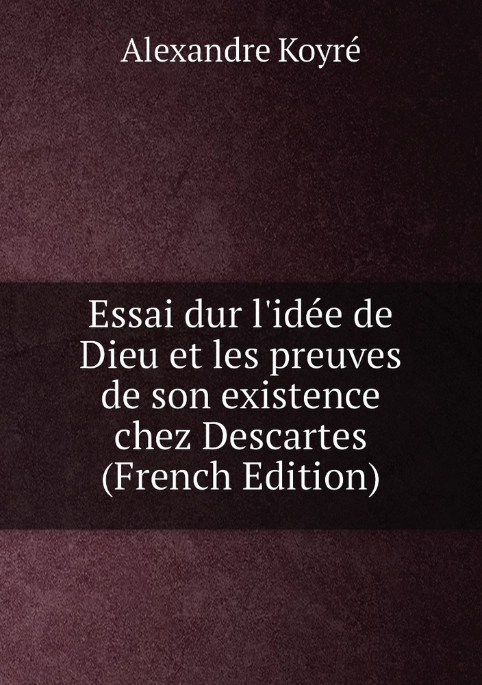 Essai Dur L'idee De Dieu Et Les Preuves De Son Existence Chez Descartes ...