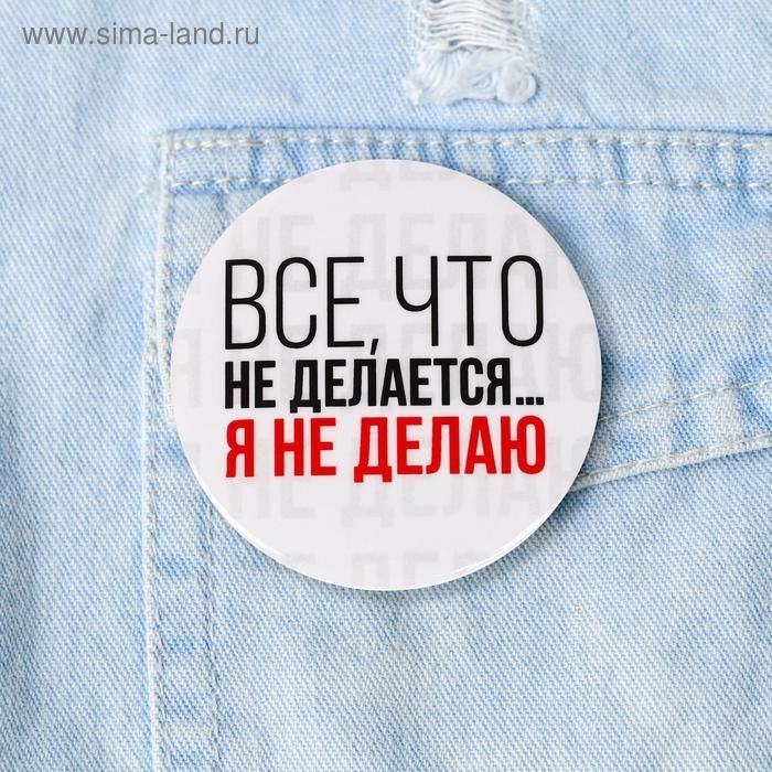 Значок "Все, что не делается, я не делаю!", 56 мм #1