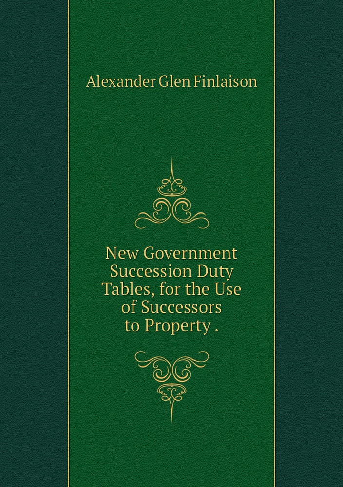 New Government Succession Duty Tables, for the Use of Successors to