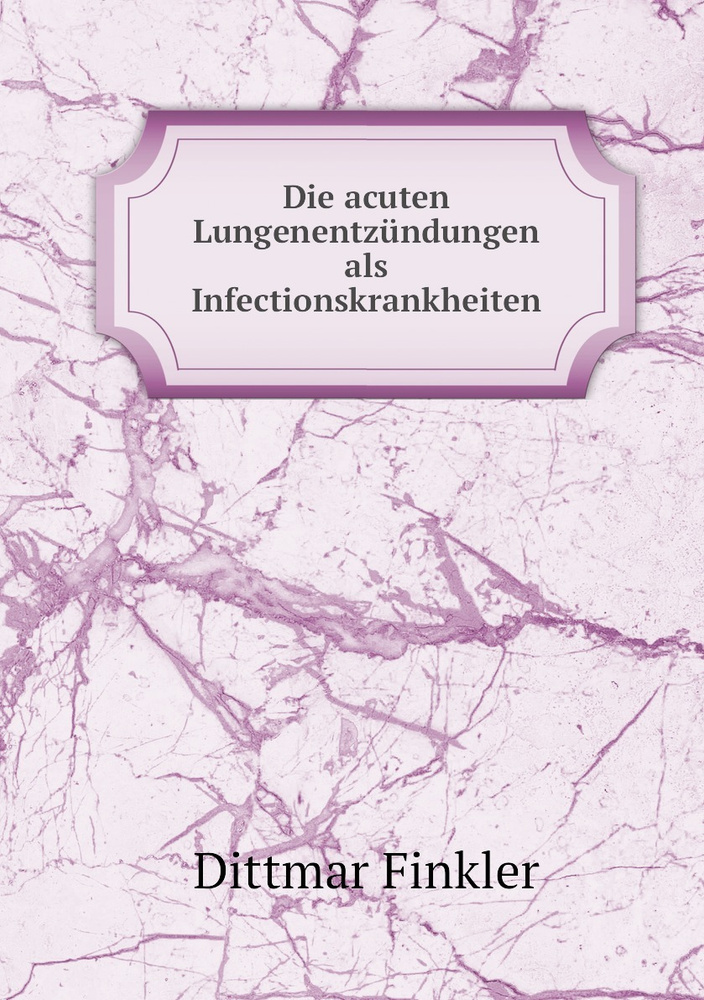 Die acuten Lungenentzundungen als Infectionskrankheiten - купить с ...