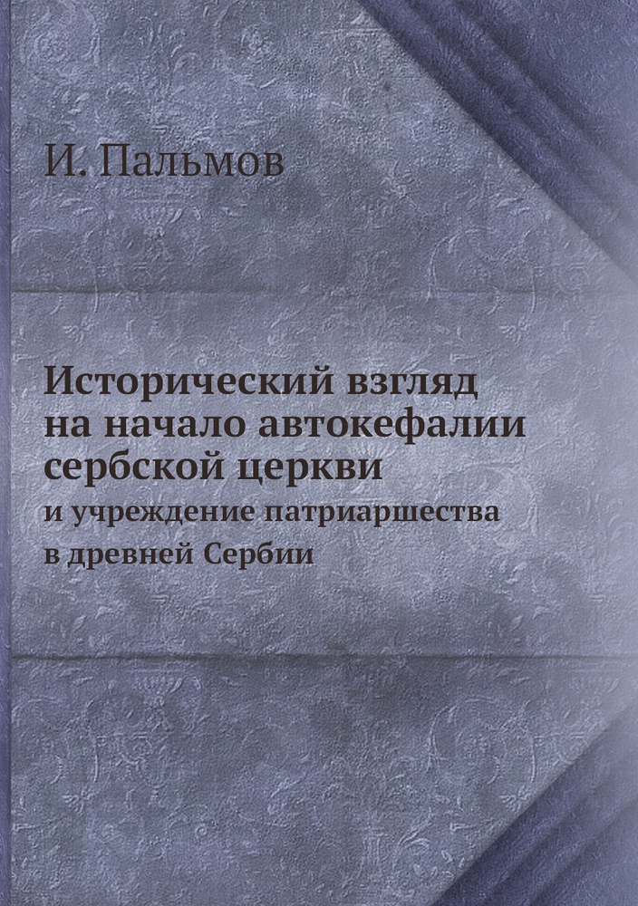 Исторический взгляд на начало автокефалии сербской церкви. и учреждение патриаршества в древней Сербии #1