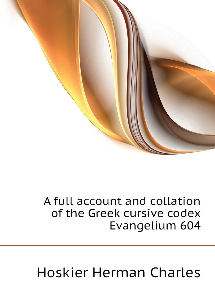 A full account and collation of the Greek cursive codex Evangelium 604 #1