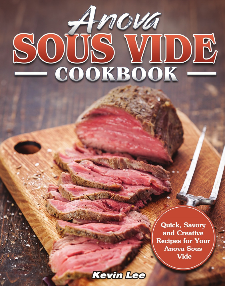 Anova Sous Vide Cookbook. Поваренная книга Anova Sous Vide: на англ. яз. -  купить с доставкой по выгодным ценам в интернет-магазине OZON (217420893)