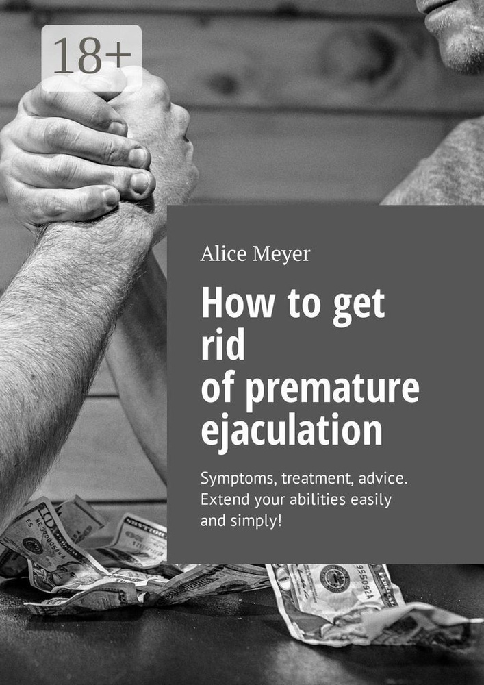 How to get rid of premature ejaculation. Symptoms, treatment, advice. Extend your abilities easily and #1