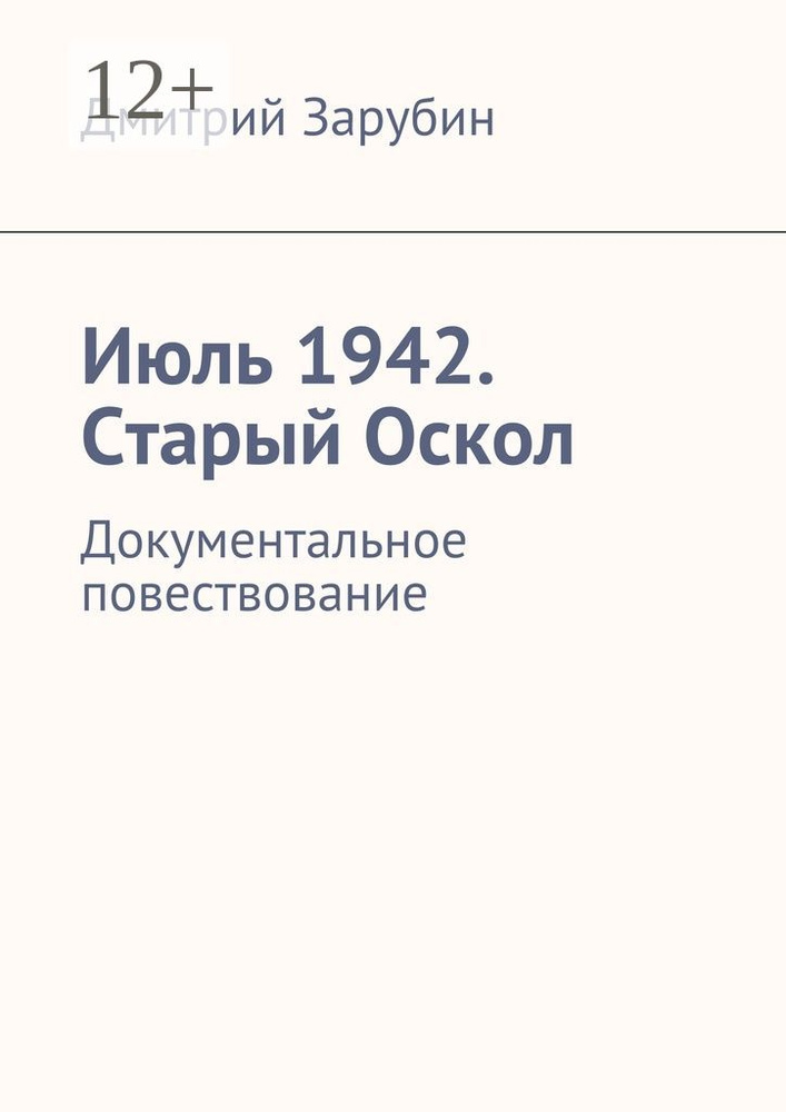 Июль 1942. Старый Оскол. Документальное повествование | Зарубин Дмитрий #1