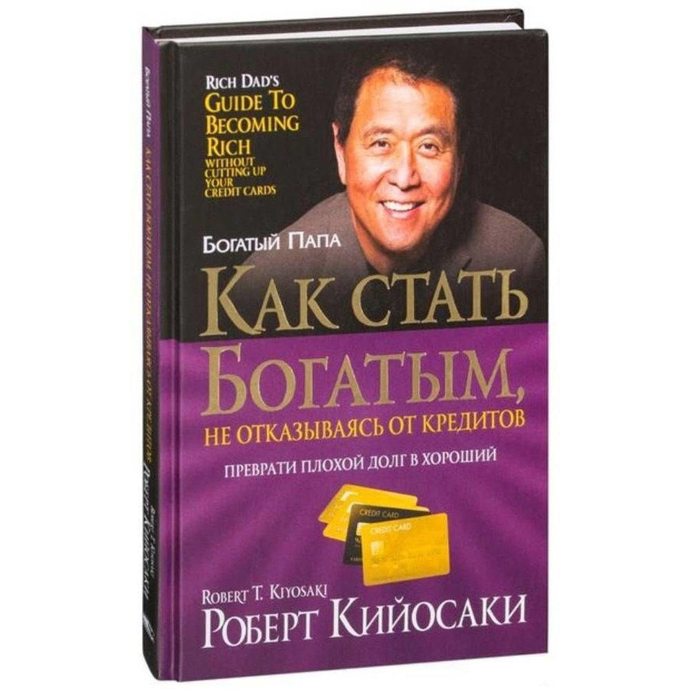 Как стать богатым, не отказываясь от кредитов. Преврати плохой долг в  хороший | Кийосаки Роберт Тору