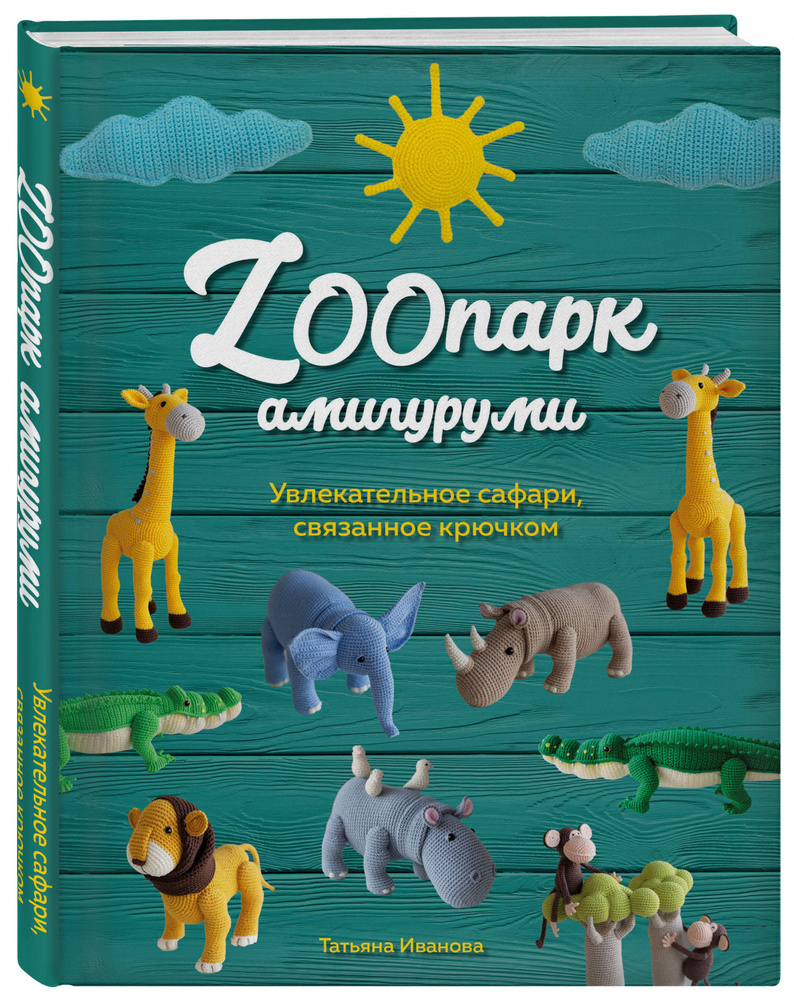 ZOOпарк амигуруми. Увлекательное сафари, связанное крючком | Иванова  Татьяна Владимировна