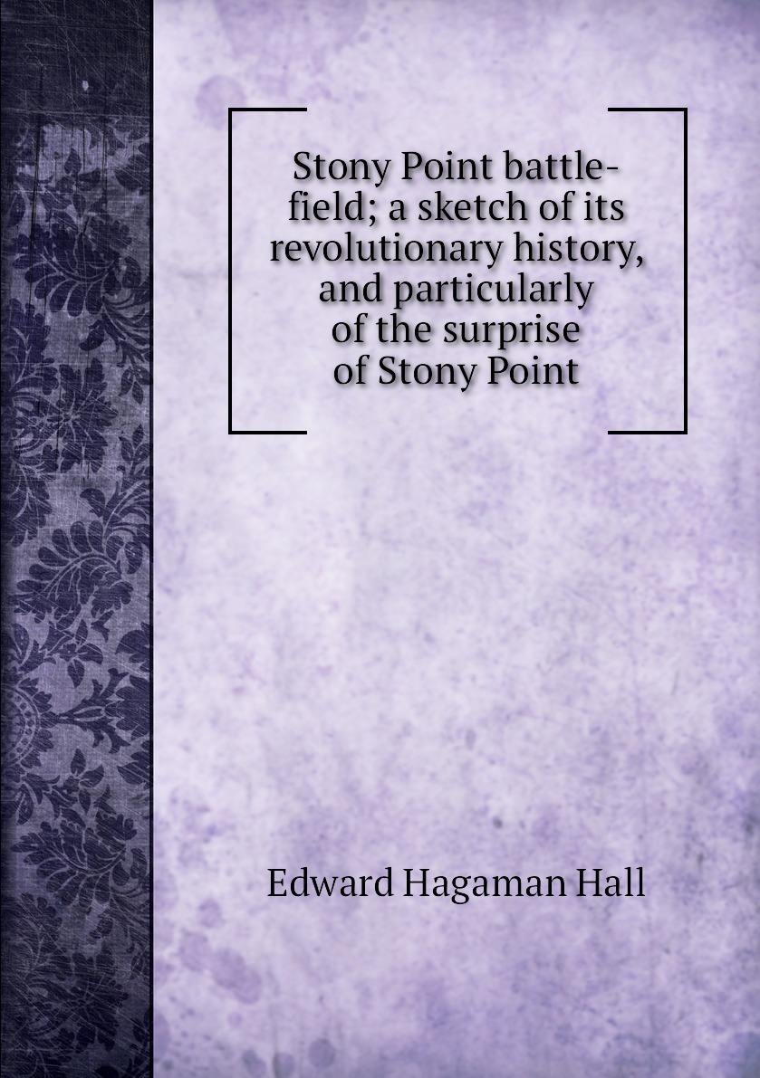 Stony Point battle-field; a sketch of its revolutionary history, and ...
