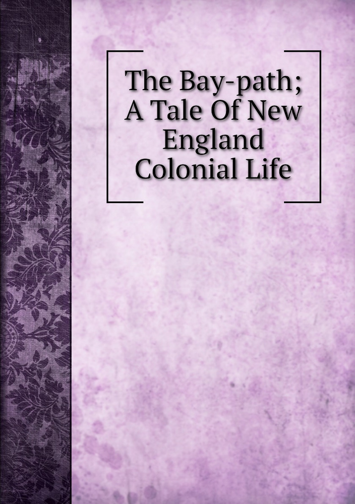 The Baypath; A Tale Of New England Colonial Life купить с доставкой