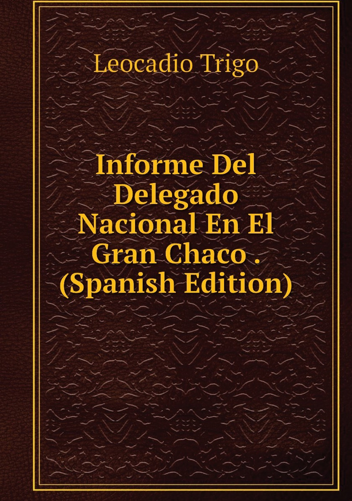 Informe Del Delegado Nacional En El Gran Chaco . Spanish Edition