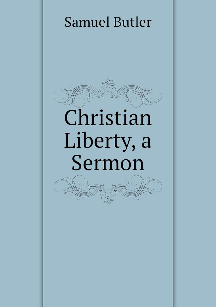 Christian Liberty, a Sermon | Butler Samuel - купить с доставкой по ...