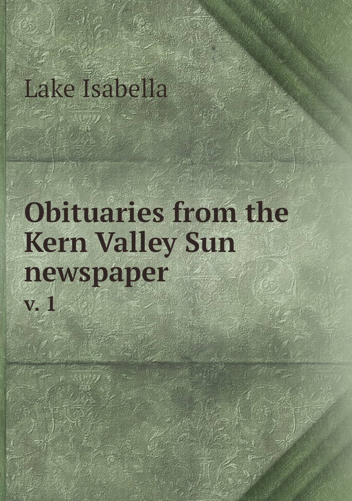 Obituaries from the Kern Valley Sun newspaper. v. 1 - купить с ...