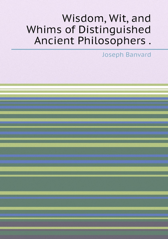 Wisdom, Wit, and Whims of Distinguished Ancient Philosophers . - купить ...