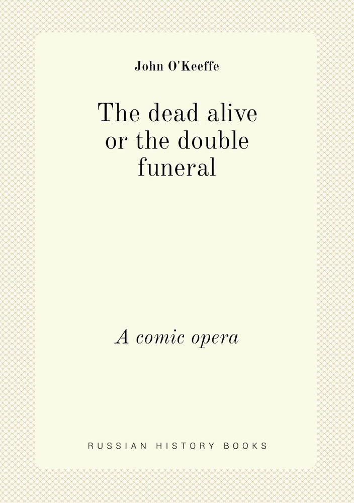 The dead alive or the double funeral. A comic opera #1