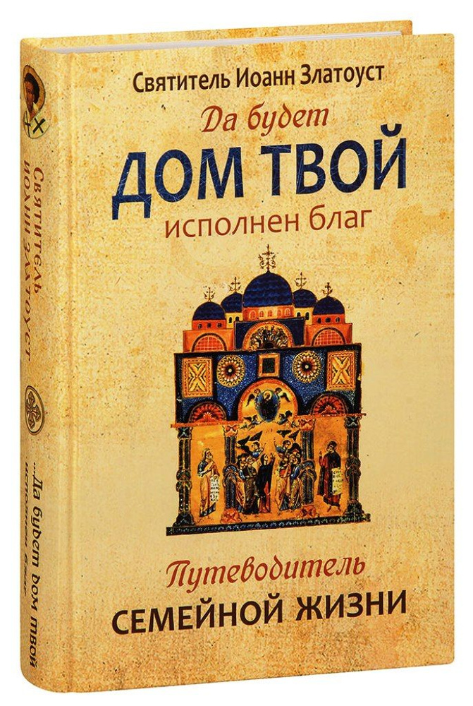 Да будет Дом ТВОЙ исполнен Благ. Путеводитель СЕМЕЙНОЙ ЖИЗНИ | Святитель Иоанн Зластоуст  #1