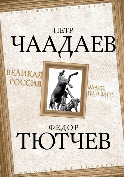 Великая Россия благо или зло? | Чаадаев Петр Яковлевич, Тютчев Федор Иванович | Электронная книга  #1