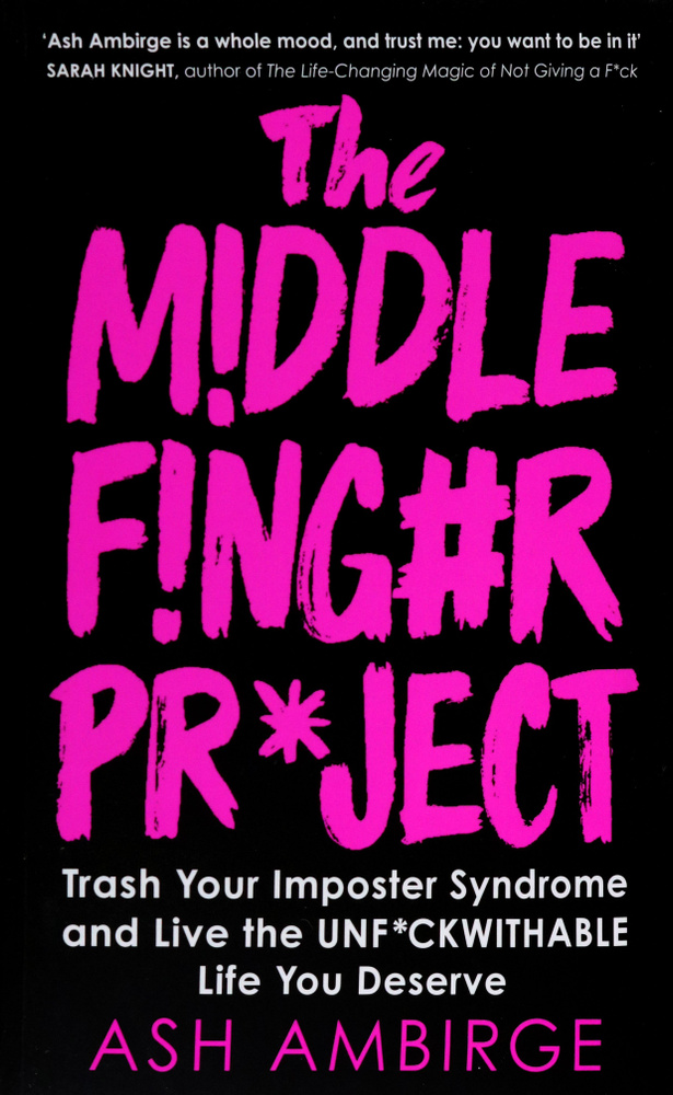 The Middle Finger Project. Trash Your Imposter Syndrome and Live the Unf*ckwithable Life You Deserve #1