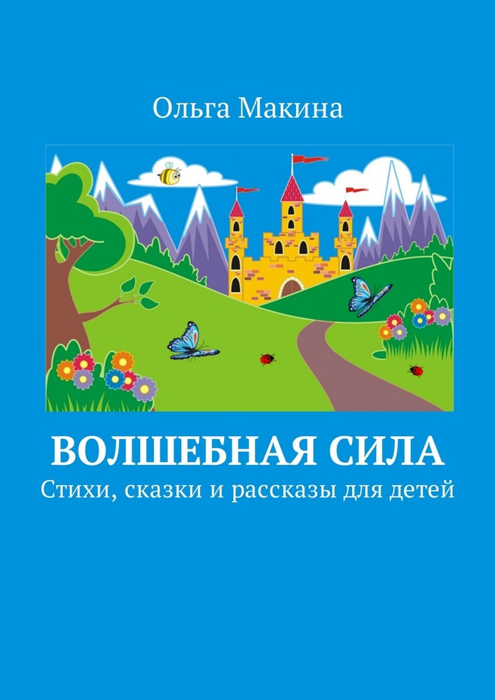 Волшебная сила. Стихи, сказки и рассказы для детей | Макина Ольга #1
