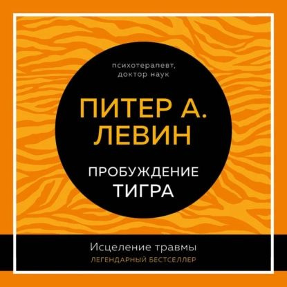 Пробуждение тигра. Исцеление травмы. Легендарный бестселлер | Левин Питер А. | Электронная аудиокнига #1