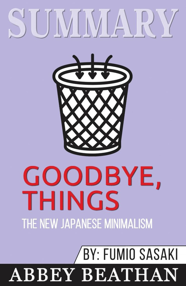 Summary of Goodbye, Things. The New Japanese Minimalism by Fumio Sasaki ...