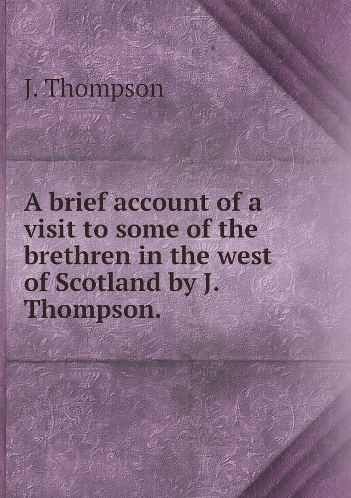 A brief account of a visit to some of the brethren in the west of Scotland by J. Thompson. #1