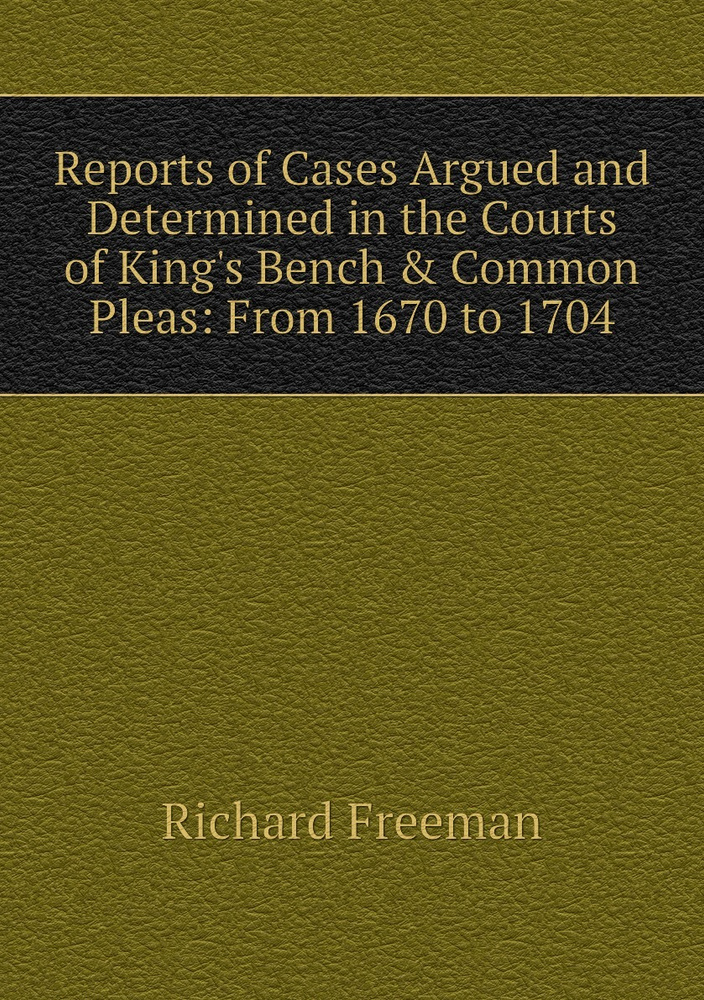 Reports Of Cases Argued And Determined In The Courts Of King's Bench ...