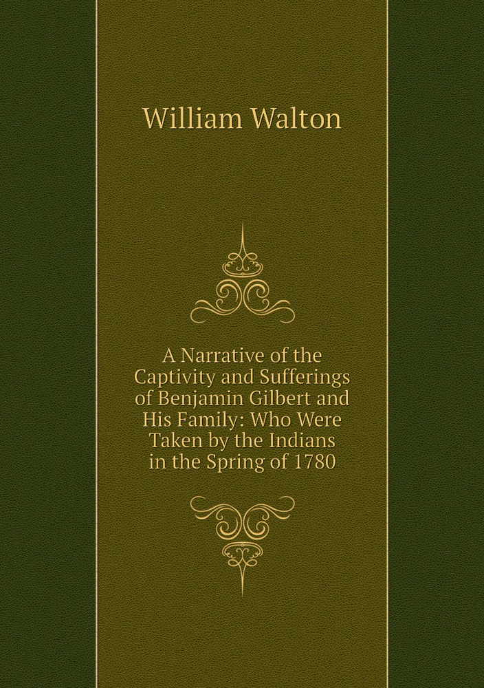 A Narrative of the Captivity and Sufferings of Benjamin Gilbert and His ...