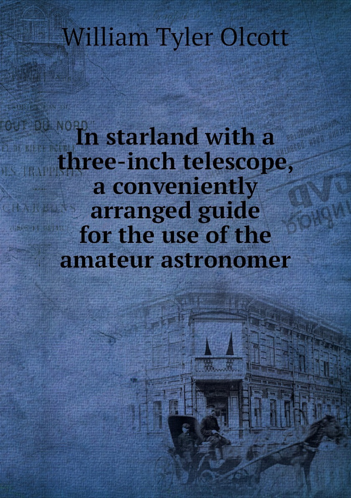 In starland with a three-inch telescope, a conveniently arranged guide for the use of the amateur astronomer #1