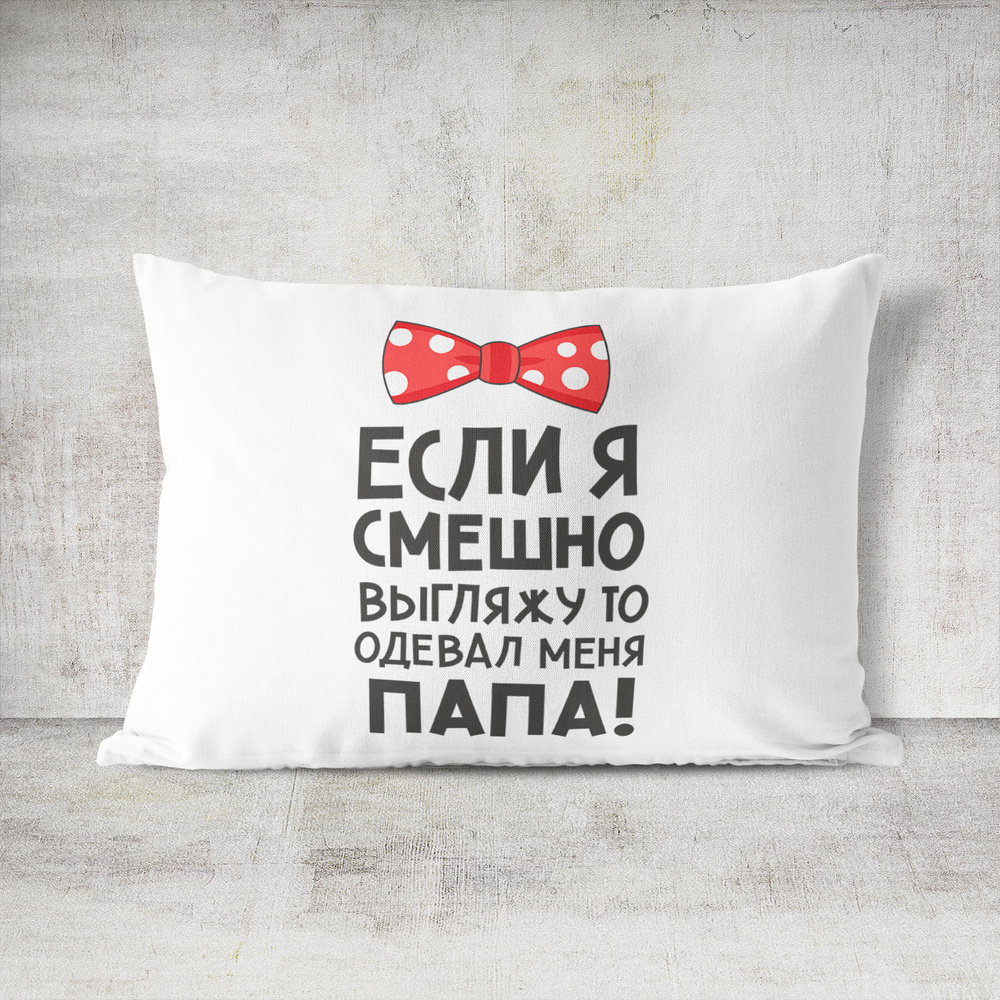 Подушка декоративная 30х40 #huskydom Если я смешно выгляжу - то одевал меня папа 1006400 #1