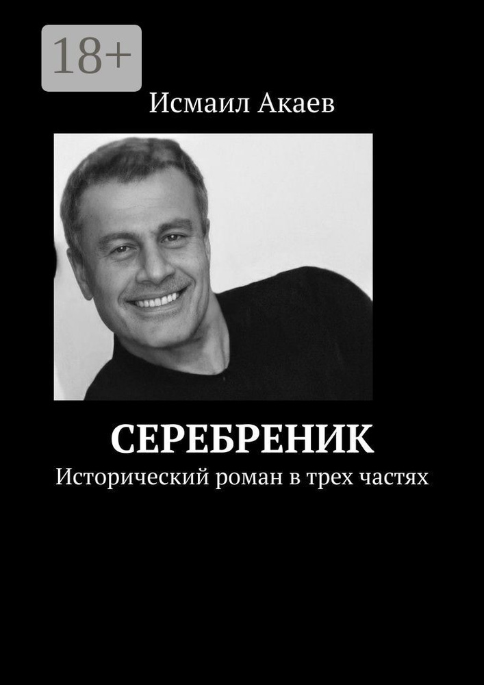 Серебреник. Исторический роман в трех частях | Акаев Исмаил #1