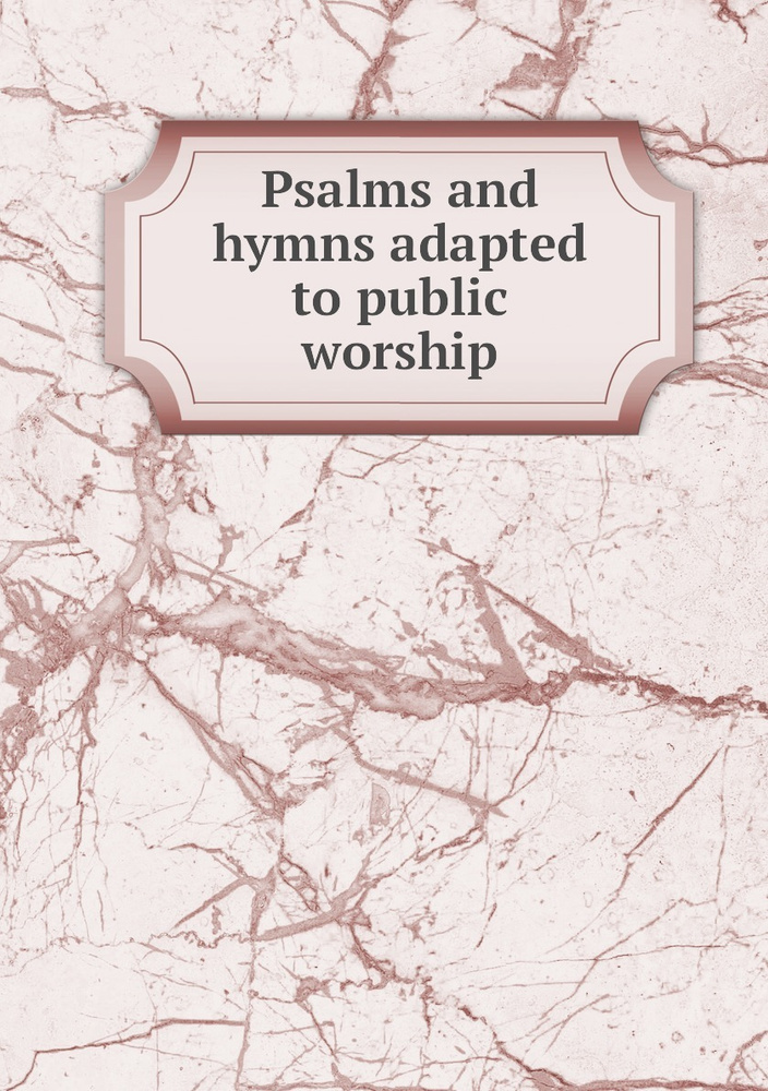 Psalms and hymns adapted to public worship - купить с доставкой по ...