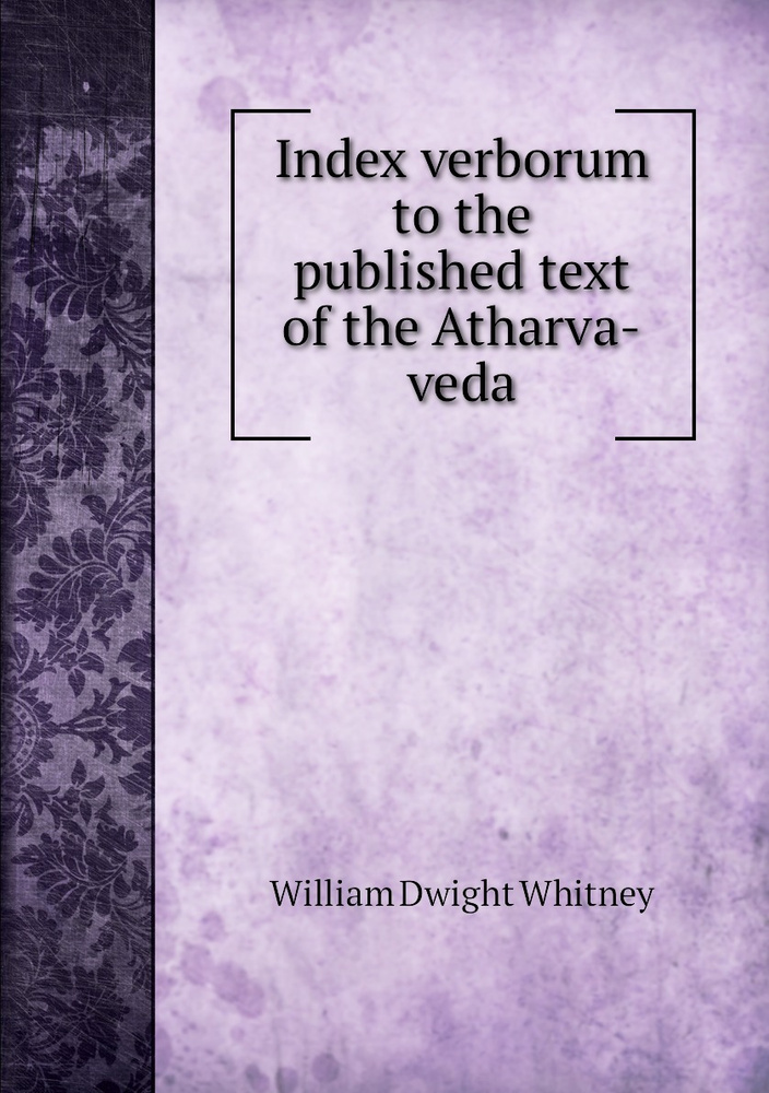 Index verborum to the published text of the Atharva-veda - купить с ...