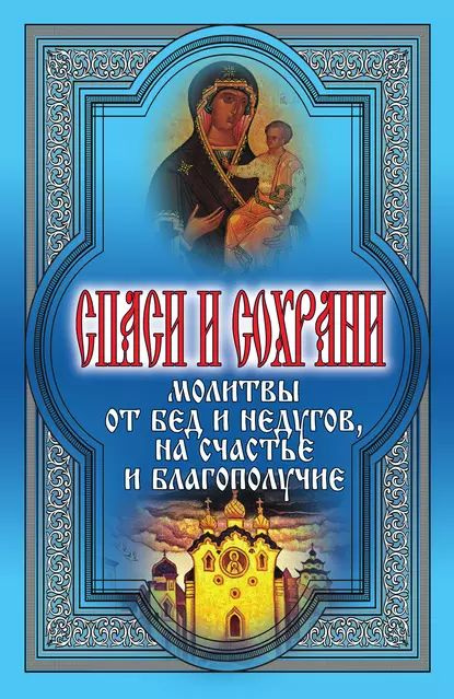 Спаси и сохрани. Молитвы от бед и недугов, на счастье и благополучие | Электронная книга  #1