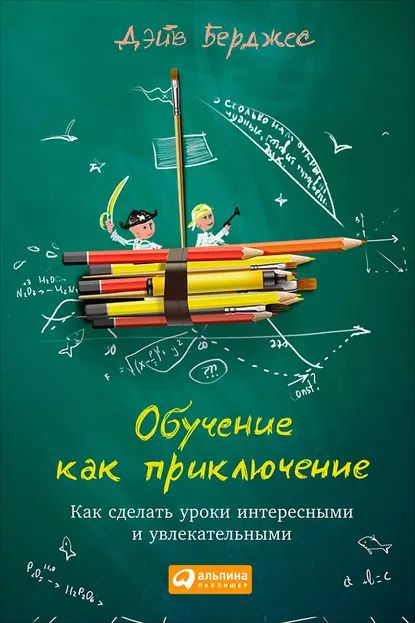 Обучение как приключение. Как сделать уроки интересными и увлекательными |  Берджес Дэйв | Электронная книга