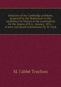 Solutions of the Cambridge problems, proposed by the Moderators to