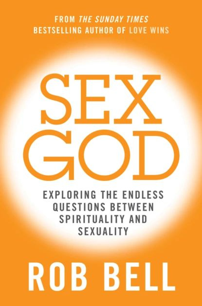 Sex God Exploring The Endless Questions Between Spirituality And Sexuality Bell Rob 3504