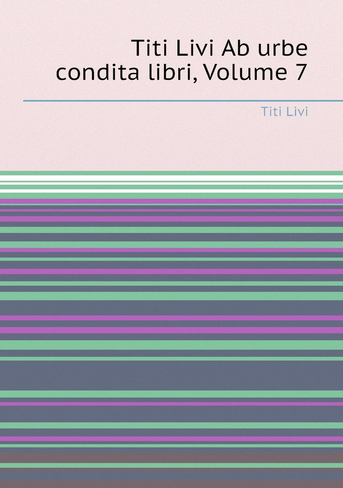 Titi Livi Ab urbe condita libri, Volume 7 купить с доставкой по выгодным ценам в интернет