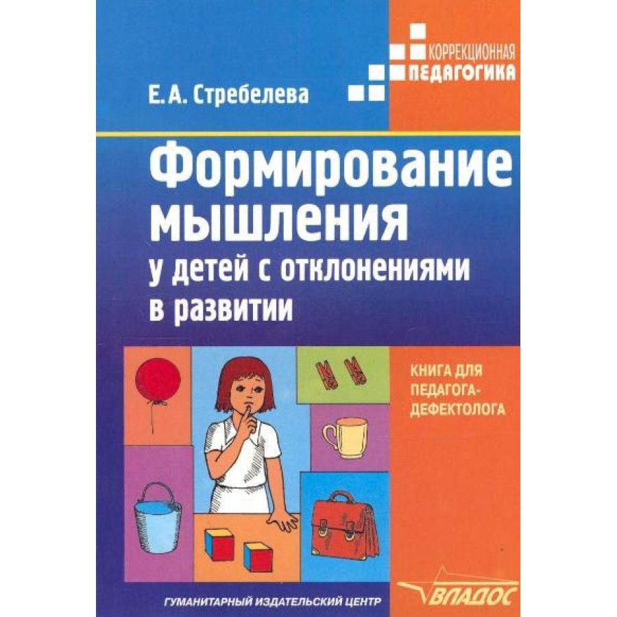 Формирование мышления у детей с отклонениями в развитии. Методическое  пособие для педагога - дефектолога. Стребелева Е.А.