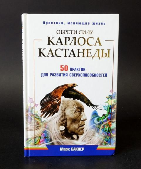 Обрети силу Карлоса Кастанеды. 50 практик для развития ...