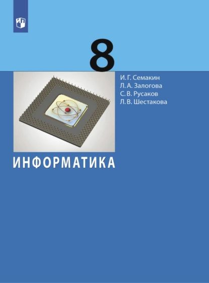 Информатика. 8 Класс | Семакин Игорь Геннадьевич, Залогова Любовь.