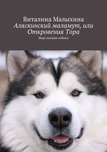 Аляскинский маламут, или Откровения Тора. Мир глазами собаки | Малыхина Виталина | Электронная книга #1