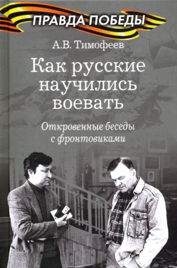 Алексей Тимофеев - Как русские научились воевать. Откровенные беседы с  фронтовиками | Тимофеев Алексей Викторович - купить с доставкой по выгодным  ценам в интернет-магазине OZON (1090850352)